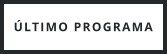 ÚLTIMO PROGRAMA